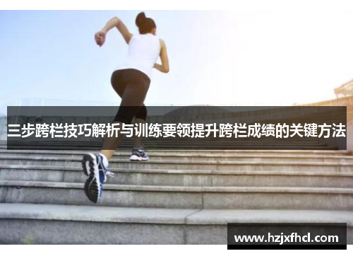 三步跨栏技巧解析与训练要领提升跨栏成绩的关键方法