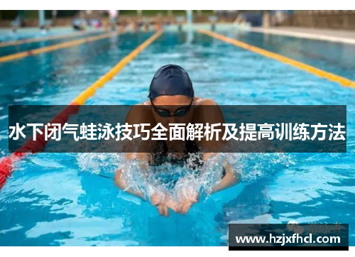 水下闭气蛙泳技巧全面解析及提高训练方法