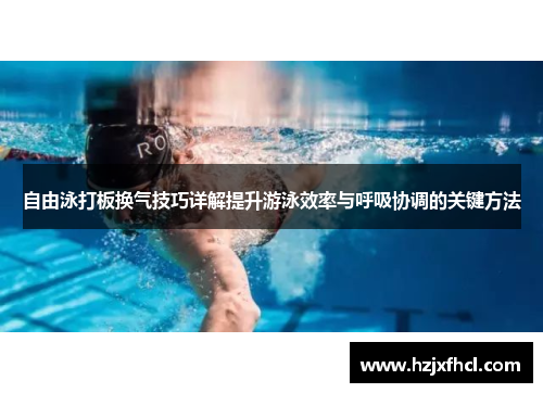 自由泳打板换气技巧详解提升游泳效率与呼吸协调的关键方法