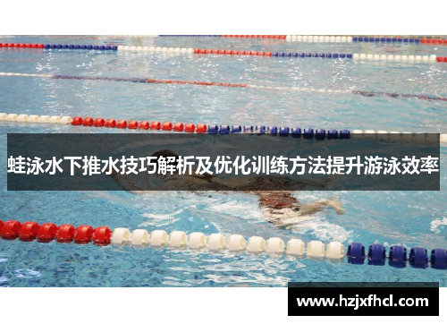 蛙泳水下推水技巧解析及优化训练方法提升游泳效率