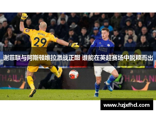 谢菲联与阿斯顿维拉激战正酣 谁能在英超赛场中脱颖而出